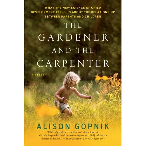 The Gardener and the Carpenter: What the New Science of Child Development Tells Us about the Relationship Between Parents and Children - Paperback