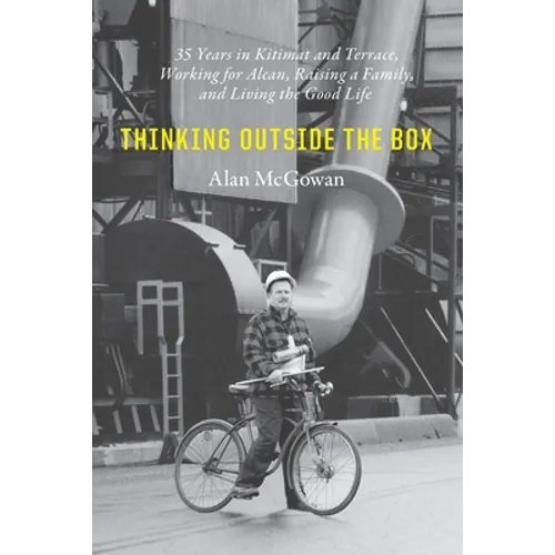 Thinking Outside the Box: 35 Years in Kitimat and Terrace, Working for Alcan, Raising a Family, and Living the Good Life - Paperback