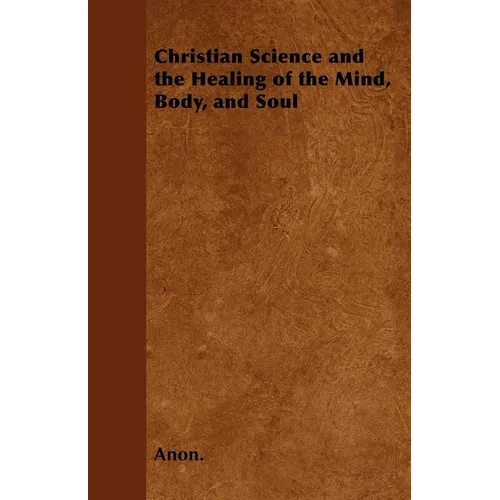 Christian Science and the Healing of the Mind, Body, and Soul - Paperback