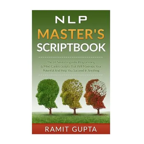 NLP Master's Scriptbook: The 24 Neuro Linguistic Programming & Mind Control Scripts That Will Maximize Your Potential and Help You Succeed in Anything - Paperback
