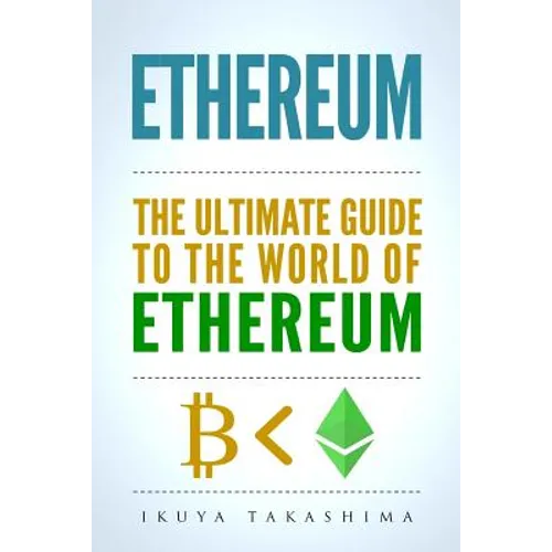 Ethereum: The Ultimate Guide to the World of Ethereum, Ethereum Mining, Ethereum Investing, Smart Contracts, Dapps and DAOs, Eth - Paperback
