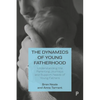 The Dynamics of Young Fatherhood: Understanding the Parenting Journeys and Support Needs of Young Fathers - Paperback