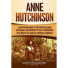 Anne Hutchinson: A Captivating Guide to the Puritan Leader in Colonial Massachusetts Who Is Considered to Be One of the Earliest American Feminists - Paperback