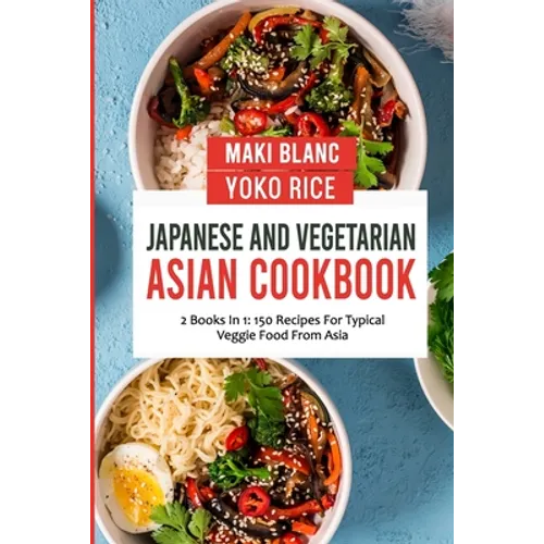 Japanese And Vegetarian Asian Cookbook: 2 Books In 1: 150 Recipes For Typical Veggie Food From Asia - Paperback