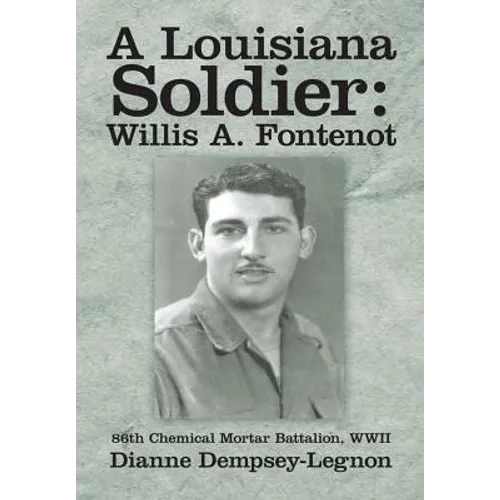 A Louisiana Soldier: Willis A. Fontenot: 86th Chemical Mortar Battalion, WWII - Hardcover