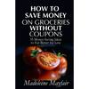 How to Save Money on Groceries Without Coupons: 35 Money-Saving Ideas to Eat Better for Less - Paperback
