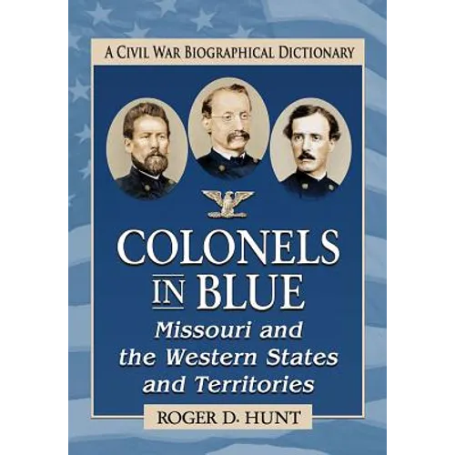 Colonels in Blue--Missouri and the Western States and Territories: A Civil War Biographical Dictionary - Paperback