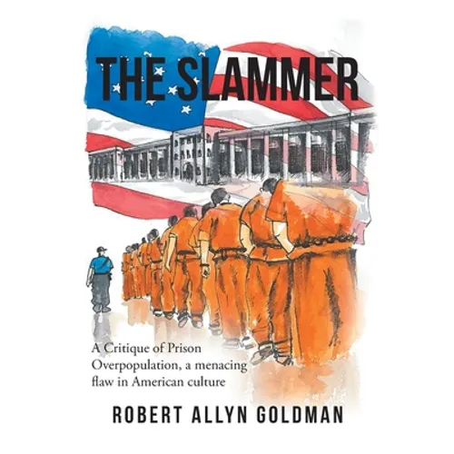 The Slammer: A Critique of Prison Overpopulation, a menacing flaw in American culture - Paperback