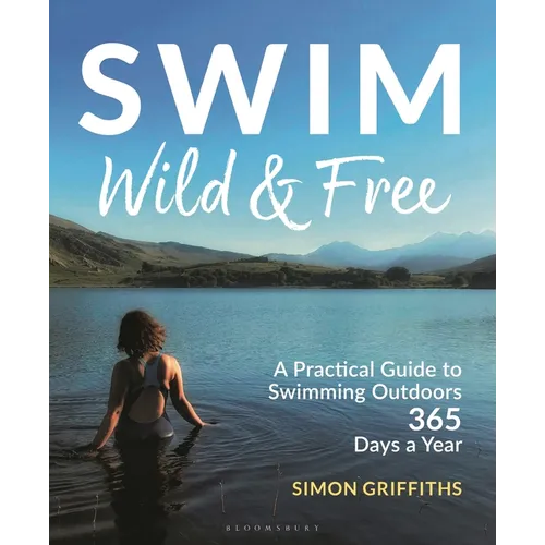Swim Wild and Free: A Practical Guide to Swimming Outdoors 365 Days a Year - Paperback