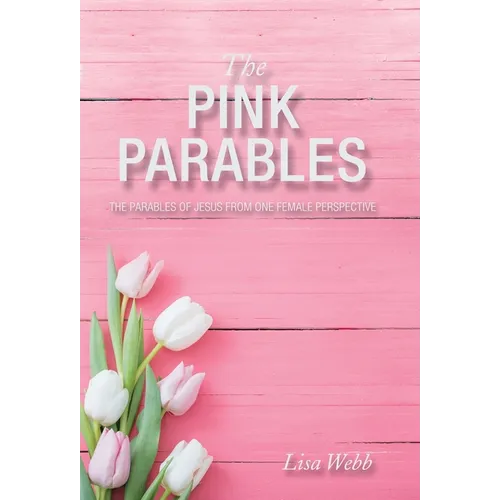 The Pink Parables: The Parables of Jesus from One Female Perspective - Hardcover