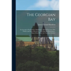 The Georgian Bay [microform]: an Account of Its Position, Inhabitants, Mineral Interests, Fish, Timber and Other Resources, With Map and Illustratio - Paperback