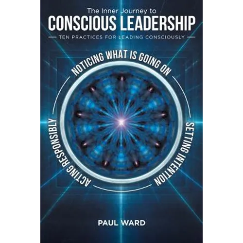 The Inner Journey to Conscious Leadership: Ten Practices for Leading Consciously - Paperback
