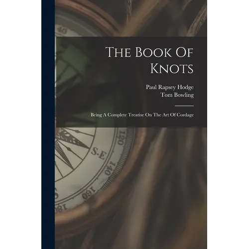 The Book Of Knots: Being A Complete Treatise On The Art Of Cordage - Paperback
