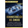 Administración del Dinero: Conviértete en un Maestro en Poco Tiempo de Cómo Crear Presupuestos, Ahorrar Dinero y Salir de Deudas Mientras Que Construy - Paperback