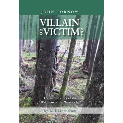 John Tornow Villain or Victim?: The Untold Story of the "Wildman of the Wynooche" - Hardcover