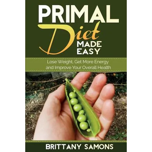 Primal Diet Made Easy: Lose Weight, Get More Energy and Improve Your Overall Health - Paperback