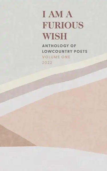I Am a Furious Wish: Anthology of Lowcountry Poets, Volume 1 - Paperback