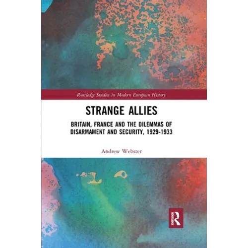 Strange Allies: Britain, France and the Dilemmas of Disarmament and Security, 1929-1933 - Paperback