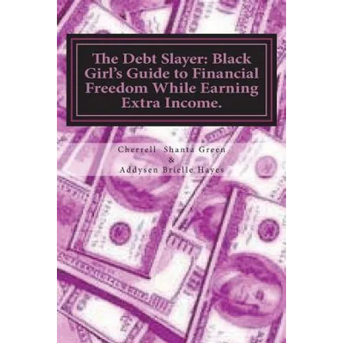 The Debt Slayer: Black Girl's Guide to Financial Freedom While Earning Extra Income. - Paperback