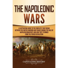 The Napoleonic Wars: A Captivating Guide to the Conflicts That Began Between the United Kingdom and France During the Rule of Napoleon Bonaparte and H - Hardcover
