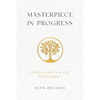 Masterpiece in Progress: A Daily Guide to a Life Well Crafted - Paperback