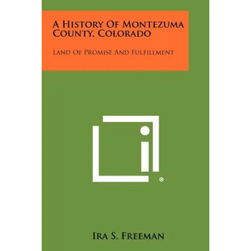 A History Of Montezuma County, Colorado: Land Of Promise And Fulfillment - Paperback
