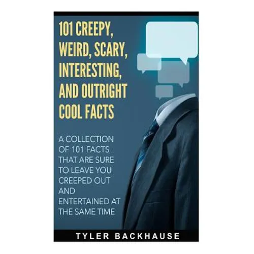 101 Creepy, Weird, Scary, Interesting, and Outright Cool Facts: A collection of 101 facts that are sure to leave you creeped out and entertained at th - Paperback