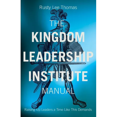 The Kingdom Leadership Institute Manual: Raising Up Leaders a Time Like This Demands - Paperback