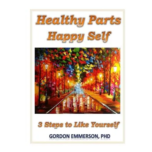 Healthy Parts Happy Self: 3 Steps to Like Yourself - Paperback