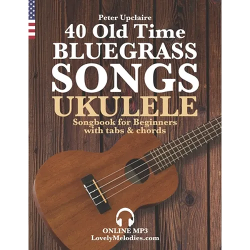 40 Old Time Bluegrass Songs - Ukulele Songbook for Beginners with Tabs and Chords - Paperback