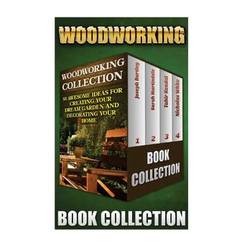 Woodworking Collection: 50 Awesome Ideas For Creating Your Dream Garden And Decorating Your Home: (DIY Household Hacks, Wood Pallets, Wood Pal - Paperback