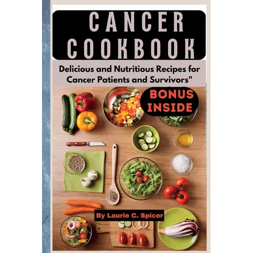 Cancer Cookbook: Delicious and Nutritious Recipes for Cancer Patients and Survivors" - Paperback