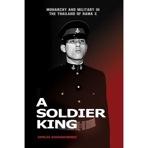 A Soldier King: Monarchy and Military in the Thailand of Rama X - Paperback