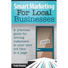 Smart Marketing for Local Businesses: A practical guide for driving customers to your door, not fans to a page. - Paperback