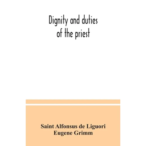 Dignity and duties of the priest: or, Selva; a collection of materials for ecclesiastical retreats. Rule of life and spiritual rules - Paperback