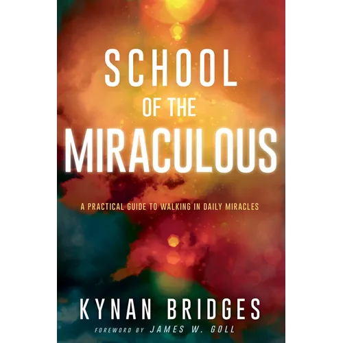 School of the Miraculous: A Practical Guide to Walking in Daily Miracles - Paperback