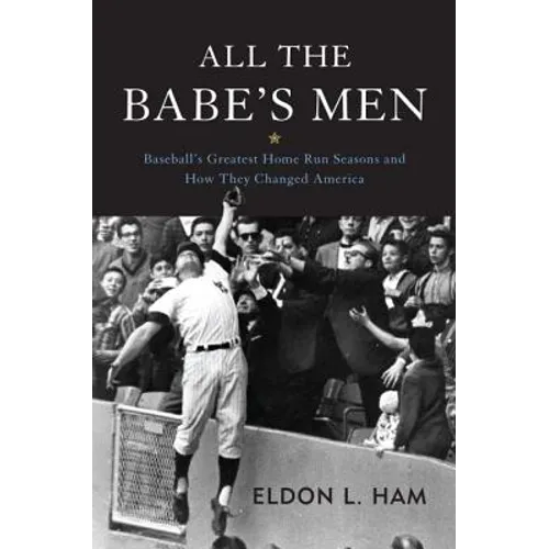 All the Babe's Men: Baseball's Greatest Home Run Seasons and How They Changed America - Hardcover