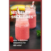 Ibs Relief Smoothies: Easy and delicious smoothies for ibs relief - Paperback