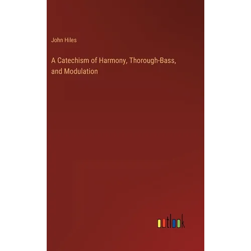 A Catechism of Harmony, Thorough-Bass, and Modulation - Hardcover