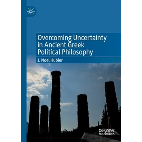 Overcoming Uncertainty in Ancient Greek Political Philosophy - Paperback