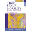True Sexual Morality: Recovering Biblical Standards for a Culture in Crisis - Paperback