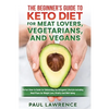 The Beginner's Guide to Keto Diet for Meat Lovers, Vegetarians, and Vegans: Perfect How-to Guide for Onboarding the Ketogenic Lifestyle Including Meal - Paperback