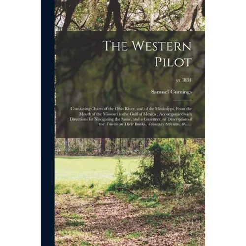 The Western Pilot: Containing Charts of the Ohio River, and of the Mississippi, From the Mouth of the Missouri to the Gulf of Mexico; Acc - Paperback