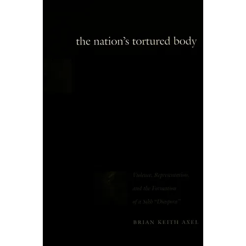The Nation's Tortured Body: Violence, Representation, and the Formation of a Sikh Diaspora - Paperback
