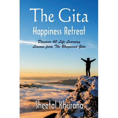 The Gita Happiness Retreat: Discover 40 Life Learning Lessons from The Bhagavad Gita - Paperback
