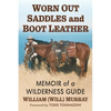 Worn Out Saddles and Boot Leather: Memoir of a Wilderness Guide - Paperback