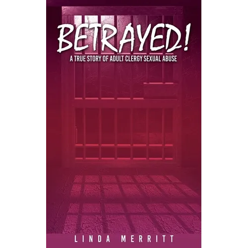 Betrayed!: A True Story of Adult Clergy Sexual Abuse - Paperback