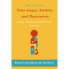 How to control Your anger, anxiety and depression: Using nutrition and physical activity - Paperback