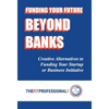 Funding Your Future Beyond Banks: Creative Alternatives to Funding Your Startup or Business Initiative - Hardcover