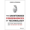 The Unintended Consequences of Technology: Solutions, Breakthroughs, and the Restart We Need - Hardcover